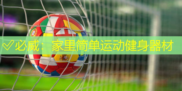?必威：家里簡單運動健身器材