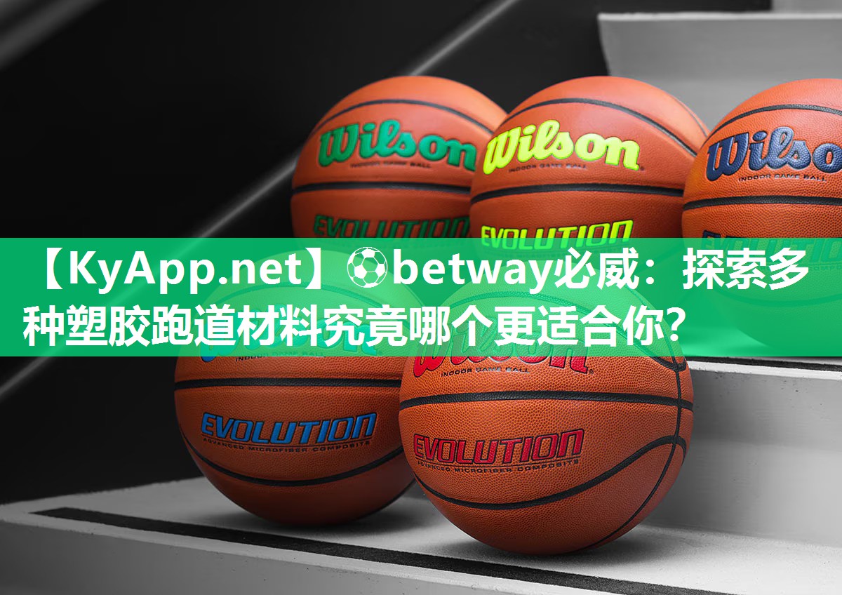 ?betway必威：探索多種塑膠跑道材料究竟哪個更適合你？