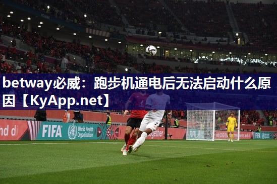 betway必威：跑步機通電后無法啟動什么原因