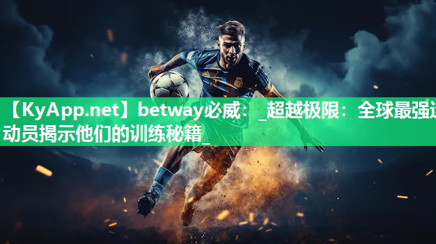 betway必威：_超越極限：全球最強(qiáng)運(yùn)動(dòng)員揭示他們的訓(xùn)練秘籍_